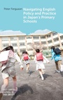 Cover: Navigating English Policy and Practice in Japan's Primary Schools - Multilingual Matters