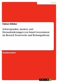 Abbildung von: Schwerpunkte, Ansätze und Herausforderungen von Smart Government im Bereich Feuerwehr und Rettungsdienst - GRIN Verlag