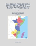 Cover: Das Zebra-Fohlen Kito, Mama Punda und Oma Nanja auf Weltreise - BoD - Books on Demand