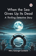 Cover: When the Sea Gives Up its Dead a Thrilling Detective Story - Double 9 Books LLP