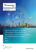 Cover: Resource Allocation in Network Slicing-Based Ultra-Reliable and Low-Latency Communications based on Model Predictive Control - Fraunhofer Verlag