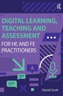 Cover: Digital Learning, Teaching and Assessment for HE and FE Practitioners - Routledge