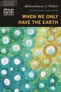 Cover: When We Only Have the Earth - University of Nebraska Press