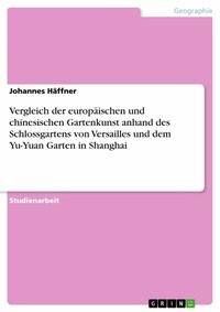 Abbildung von: Vergleich der europäischen und chinesischen Gartenkunst anhand des Schlossgartens von Versailles und dem Yu-Yuan Garten in Shanghai - GRIN Verlag