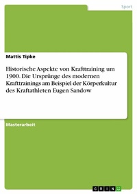 Abbildung von: Historische Aspekte von Krafttraining um 1900. Die Ursprünge des modernen Krafttrainings am Beispiel der Körperkultur des Kraftathleten Eugen Sandow - GRIN Verlag