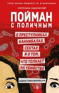 Cover: Poyman s polichnym. O prestupnikah, kannibalah, sektah i o tom, chto tolkaet na ubiystvo - Eksmo