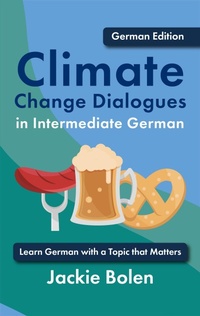 Bild: Climate Change Dialogues in Intermediate German: Learn German with a Topic that Matters - Jackie Bolen