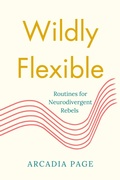 Cover: Wildly Flexible: Routines for Neurodivergent Rebels - Arcadia Page