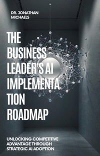 Enlarge image Cover: THE BUSINESS LEADER'S AI IMPLEMENTATION ROADMAP Unlocking Competitive Advantage Through Strategic AI Adoption - Savoir Fortune