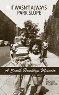 Cover: A South Brooklyn Memoir: It Wasn't Always Park Slope - Thomas Pellechia
