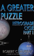 Cover: A Greater Puzzle (Retrograde Cycle, #1) - Robert Murray