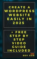 Cover: Create a WordPress Website Easily in 2025 + Free Step By Step Video Guide Included - Sev G
