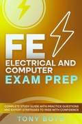 Cover: FE Electrical and Computer Exam Prep Complete Study Guide with Practice Questions and Expert Strategies to Pass with Confidence - Tony Boyd