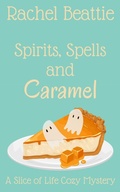 Cover: Spirits, Spells and Caramel (A Slice of Life Cozy Mystery, #4) - Rachel Beattie