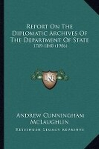 Abbildung von: Report On The Diplomatic Archives Of The Department Of State - Kessinger Publishing