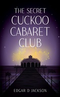 Cover: The Secret Cuckoo Cabaret Club - Edgar D Jackson
