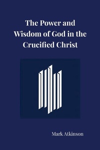 Enlarge image Cover: The Power and Wisdom of God in the Crucified Christ - Lulu.com