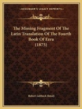 Cover: The Missing Fragment Of The Latin Translation Of The Fourth Book Of Ezra (1875) - Kessinger Publishing