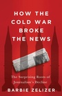 Cover: How the Cold War Broke the News - Polity Press