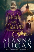 Cover: A Waltz with Destiny (The Complete Series) - Alanna Lucas