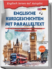Abbildung von: Englische Kurzgeschichten mit Paralleltext - Englisch lernen auf Autopilot: In nur 5 Minuten täglich Hör-, Leseverständnis und Aussprache verbessern - inkl. Audios, Übungen, Tests uvm. A2-B1 - Edition Lunerion