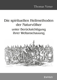 Abbildung von: Die spirituellen Heilmethoden der Naturvölker unter Berücksichtigung ihrer Weltanschauung - Engelsdorfer Verlag