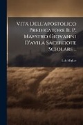 Cover: Vita Dell'apostolico Predicatore Il P. Maestro Giovanni D'Avila Sacerdote Sciolare... - Nabu Press