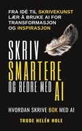 Cover: Skriv Smartere - AI tips for Forfattere - Trude Hel&eacute;n Hole