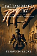 Cover: ITALIAN MAFIA HISTORY The Evolution and Global Influence of  Cosa Nostra from Its Origins to the Present Day - Ferruccio Leone