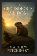 Cover: The Groundhog's Wisdom - Matthew Edward Petchinsky