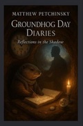 Cover: Groundhog Day Diaries - Matthew Edward Petchinsky
