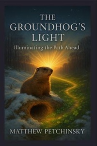 Enlarge image Cover: The Groundhog's Light - Matthew Edward Petchinsky