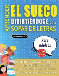 Abbildung von: APRENDER EL SUECO DIVIRTIENDOSE CON SOPAS DE LETRAS - PARA ADULTOS - Descubre Como Mejorar tu Vocabulario con 2000 Palabras Escondidas y Practica en Casa - 100 Cuadriculas de Juego - Material de Aprendizaje y Folleto de Actividades - LINGUAS CLASSICS