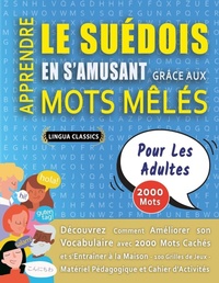 Abbildung von: APPRENDRE LE SUEDOIS EN S'AMUSANT GRACE AUX MOTS MELES - POUR LES ADULTES - Decouvrez Comment Ameliorer Son Vocabulaire Avec 2000 Mots Caches Et S'entrainer A La Maison - 100 Grilles De Jeux - Materiel Pedagogique Et Cahier D'activites - LINGUAS CLASSICS