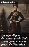 Cover: Les r&eacute;publiques de l'Am&eacute;rique du Sud : Leurs guerres et leur projet de f&eacute;d&eacute;ration - Good Press