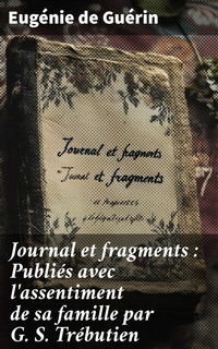 Abbildung von: Journal et fragments : Publiés avec l'assentiment de sa famille par G. S. Trébutien - Good Press