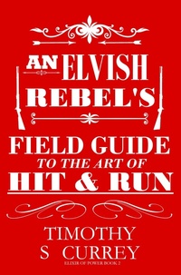 Enlarge image Cover: An Elvish Rebel's Field Guide to the Art of Hit & Run (Elixir of Power, #2) - Timothy S Currey