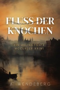 Cover: Fluss der Knochen (Arlington & McCurley Krimis, #2) - A. Wendeberg
