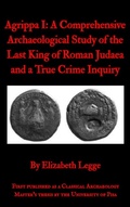 Cover: Agrippa I: A Comprehensive Archaeological Study of the Last King of Roman Judaea and a True Crime Inquiry (Echoes of Ancient Rome: Politics, Medicine, and War) - Roma Aquila | Elizabeth Legge