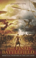 Cover: The Final Battlefield: Spiritual Warfare In The Last Days (The End Times Books, #3) - Johannes Tefo