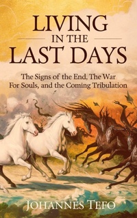 Enlarge image Cover: Living In The Last Days: The Signs Of The End, The War For Souls, And The Coming Tribulation (The End Times Books, #1) - Johannes Tefo