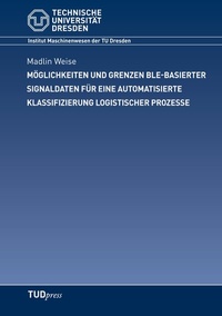Abbildung von: Möglichkeiten und Grenzen BLE-basierter Signaldaten für eine automatisierte Klassifizierung logistischer Prozesse - TUDpress