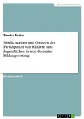 Cover: M&ouml;glichkeiten und Grenzen der Partizipation von Kindern und Jugendlichen in non-formalen Bildungssettings - GRIN Verlag