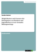 Cover: M&ouml;glichkeiten und Grenzen der Partizipation von Kindern und Jugendlichen in non-formalen Bildungssettings - GRIN Verlag