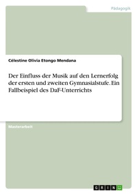 Abbildung von: Der Einfluss der Musik auf den Lernerfolg der ersten und zweiten Gymnasialstufe. Ein Fallbeispiel des DaF-Unterrichts - GRIN Verlag