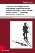 Cover: Literarische Gestaltung historischer Biographien in ausgesuchten Werken der deutschsprachigen Literatur zwischen dem 20. und dem 21. Jahrhundert - V&R unipress