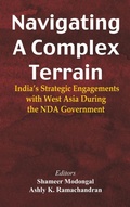 Cover: Navigating A Complex Terrain India's Strategic Engagements With West Asia During The NDA Government - Unknown