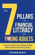 Cover: The 7 Pillars of Financial Literacy for Young Adults: A Super Easy Guide to Smart Spending, Building Wealth, and Mastering Your Money Mindset (The simplest financial literacy books for young adults) - Ethan Davi