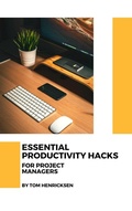 Cover: Essential Productivity Hacks for Project Managers - Tom Henricksen