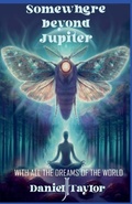 Cover: Somewhere Beyond Jupiter - With All the Dreams of the World - Daniel J Taylor